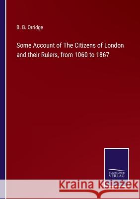 Some Account of The Citizens of London and their Rulers, from 1060 to 1867 B. B. Orridge 9783752569049 Salzwasser-Verlag - książka