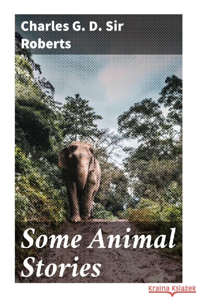 Some Animal Stories Roberts, Charles G. D., Sir 9788027297665 Good Press - książka