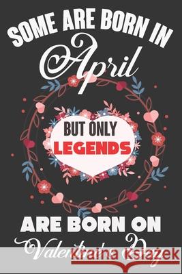 Some Are Born In April But Only Legends Are Born On Valentine's Day: Valentine Gift, Best Gift For Man And Women Who Are Born In April Ataul Haque 9781660986163 Independently Published - książka