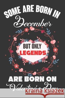 Some Are Born In December But Only Legends Are Born On Valentine's Day: Valentine Gift, Best Gift For Man And Women Who Are Born In December Ataul Haque 9781660992430 Independently Published - książka