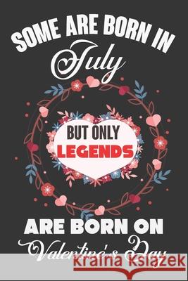 Some Are Born In July But Only Legends Are Born On Valentine's Day: Valentine Gift, Best Gift For Man And Women Who Are Born In July Ataul Haque 9781660999606 Independently Published - książka