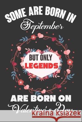 Some Are Born In September But Only Legends Are Born On Valentine's Day: Valentine Gift, Best Gift For Man And Women Who Are Born In September Ataul Haque 9781661026745 Independently Published - książka