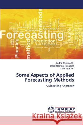 Some Aspects of Applied Forecasting Methods Thatiparthi Sudha                        Pagadala Balasiddamuni                   B. Sarojamma 9783659368905 LAP Lambert Academic Publishing - książka