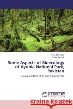 Some Aspects of Bioecology of Ayubia National Park, Pakistan Shafique, C. M., Barkati, Sohail 9783848431113 LAP Lambert Academic Publishing - książka
