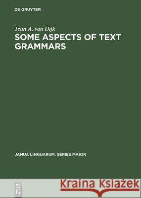 Some Aspects of Text Grammars: A Study in Theoretical Linguistics and Poetics Dijk, Teun a. Van 9789027921734 Walter de Gruyter - książka