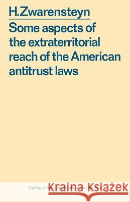 Some Aspects of the Extraterritorial Reach of the American Antitrust Laws Zwarensteyn, Hendrik 9789026804427 Kluwer Academic Publishers - książka