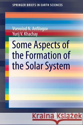 Some Aspects of the Formation of the Solar System Vsevolod N. Anfilogov Yurij V. Khachay 9783319178301 Springer - książka