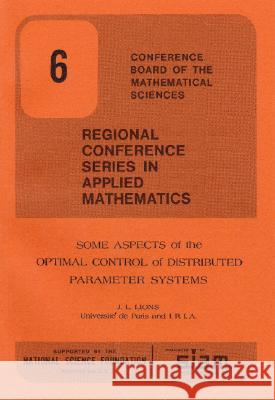 SOME ASPECTS OF THE OPTIMAL CONTROL OF DISTRIBUTED PARAMETER SYSTEMS J. L. Lions 9780898710045 SOCIETY FOR INDUSTRIAL & APPLIED MATHEMATICS, - książka