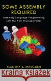 Some Assembly Required: Assembly Language Programming with the AVR Microcontroller Margush, Timothy S. 9781439820643 CRC Press