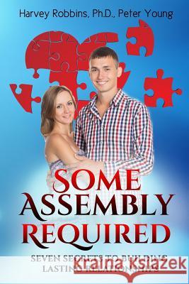 Some Assembly Required: Seven Secrets to Building Lasting Relationships Harvey Robbin Peter Young 9780991065288 Harvey Robbins - książka