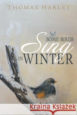 Some Birds Sing in Winter: Finding Joy in the Depths of Affliction Harley, Thomas 9781490806303 WestBow Press - książka