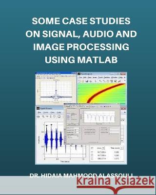 Some Case Studies on Signal, Audio and Image Processing Using Matlab Dr Hidaia Mahmood Alassouli 9798211932302 Blurb - książka