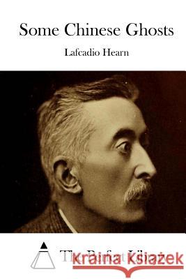 Some Chinese Ghosts Lafcadio Hearn The Perfect Library 9781511870016 Createspace - książka