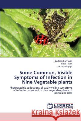 Some Common, Visible Symptoms of Infection in Nine Vegetable Plants Tiwari Sudhanshu                         Upadhyaya P. P. 9783659389962 LAP Lambert Academic Publishing - książka