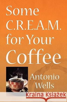 Some C.R.E.A.M. for Your Coffee Antonio G. Wells 9781450026611 Xlibris Corporation - książka
