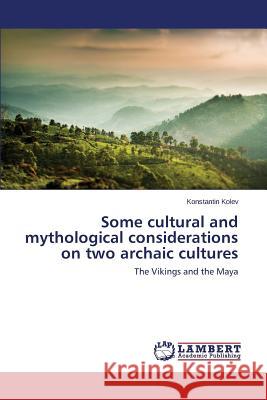 Some cultural and mythological considerations on two archaic cultures Kolev Konstantin 9783659797293 LAP Lambert Academic Publishing - książka