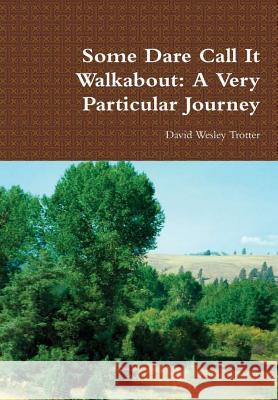 Some Dare Call it Walkabout: A Very Particular Journey David Wesley Trotter 9781365958564 Lulu.com - książka