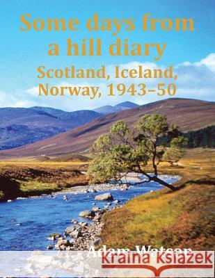 Some Days from a Hill Diary: Scotland, Iceland, Norway, 1943-50 Adam Watson 9781908341488 Paragon Publishing - książka