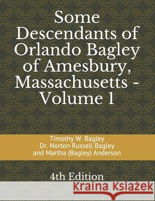 Some Descendants of Orlando Bagley of Amesbury, Massachusetts: Volume 1 Norton Russell Bagley Martha (bagley Timothy W. Bagley 9781088458259 Independently Published - książka