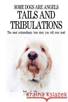 Some Dogs Are Angels: Tails and Tribulations MR Mark Starmer 9781460974353 Createspace - książka