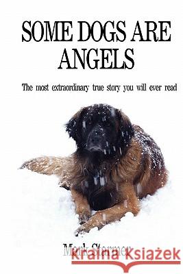 Some Dogs Are Angels: The most extraordinary true story you will ever read Starmer, Mark 9781460922316 Createspace - książka