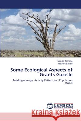 Some Ecological Aspects of Grants Gazelle Mesele Tamene Afework Bekele 9783659213526 LAP Lambert Academic Publishing - książka