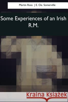 Some Experiences of an Irish R.M. Martin Ross E. O 9781544666808 Createspace Independent Publishing Platform - książka