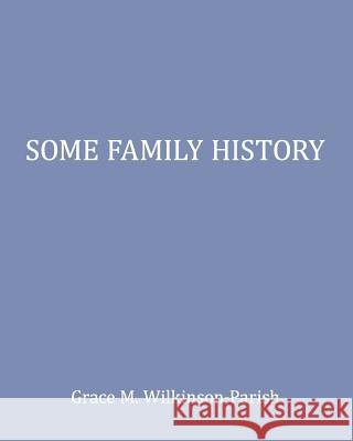 Some Family History Grace M. Wilkinson-Parish 9781450558587 Createspace - książka