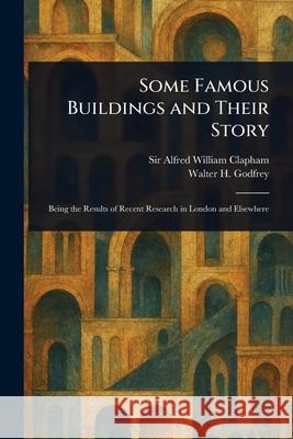 Some Famous Buildings and Their Story Alfred William Clapham Walter H. Godfrey 9781025254524 Anson Street Press - książka