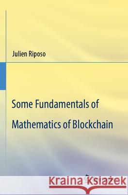 Some Fundamentals of Mathematics of Blockchain Riposo, Julien 9783031313257 Springer Nature Switzerland - książka