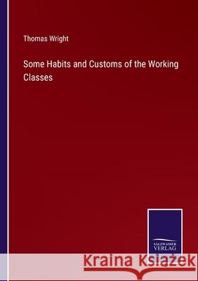 Some Habits and Customs of the Working Classes Thomas Wright 9783752532708 Salzwasser-Verlag - książka