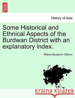 Some Historical and Ethnical Aspects of the Burdwan District with an explanatory index. William Benjamin Oldham 9781241065386 British Library, Historical Print Editions - książka