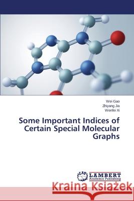 Some Important Indices of Certain Special Molecular Graphs Gao Wei                                  Jia Zhiyang                              XI Wenfei 9783659697654 LAP Lambert Academic Publishing - książka