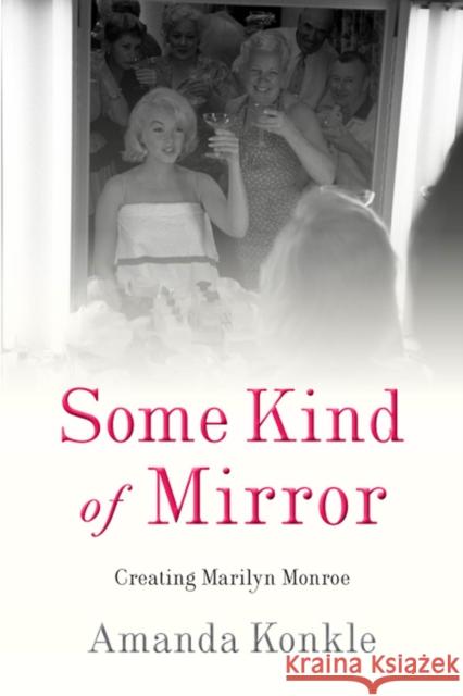 Some Kind of Mirror: Creating Marilyn Monroe Amanda Konkle 9781978802629 Rutgers University Press - książka