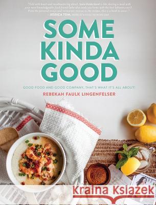 Some Kinda Good: Good Food and Good Company, That's What It's All About! Rebekah Faulk Lingenfelser Tori Ivey Sprankel Bill Fortenberry 9781733018807 Some Kinda Good - książka