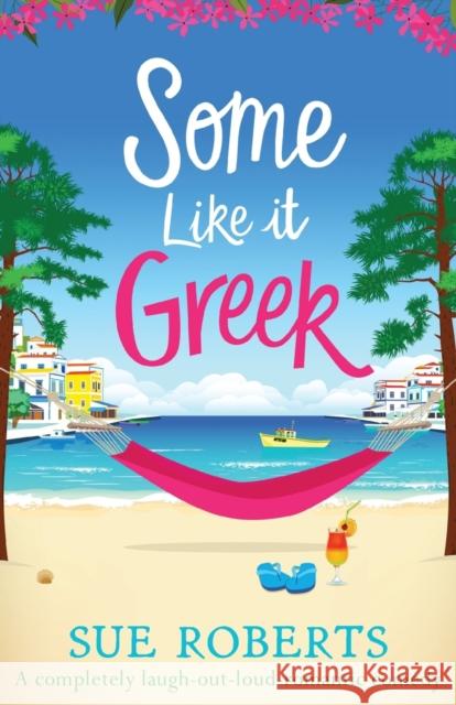 Some Like It Greek: A completely laugh-out-loud romantic comedy Sue Roberts 9781838887148 Bookouture - książka