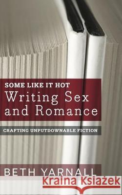 Some Like It Hot: Writing Sex and Romance Beth Yarnall 9781940811604 Story Siren Publishing - książka