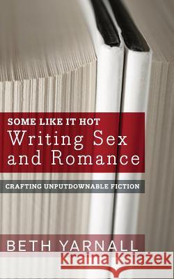 Some Like It Hot: Writing Sex and Romance Beth Yarnall 9781940811727 Story Siren Publishing - książka
