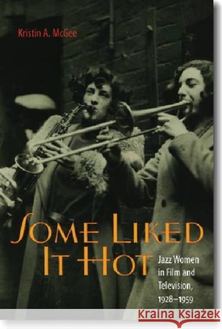 Some Liked It Hot: Jazz Women in Film and Television, 1928-1959 McGee, Kristin A. 9780819569080 Wesleyan Publishing House - książka