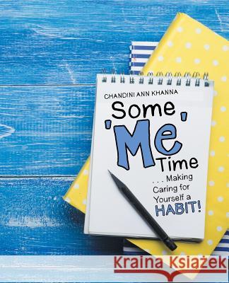 Some Me Time: . . . Making Caring for Yourself a Habit! Chandini Ann Khanna 9781482899979 Partridge Singapore - książka