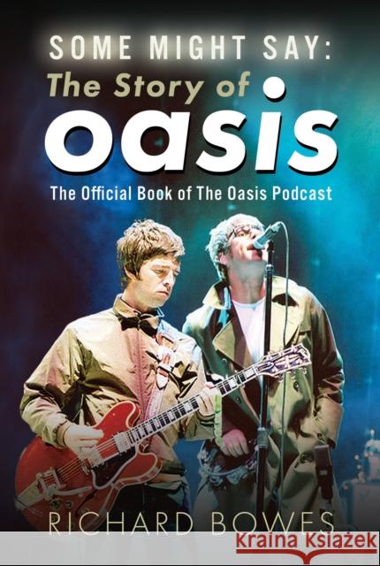 Some Might Say: The Story of Oasis: The Official Book of The Oasis Podcast Richard Bowes 9781036135195 Pen & Sword Books Ltd - książka