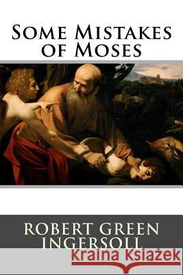 Some Mistakes of Moses Robert Green Ingersoll 9781517094058 Createspace - książka