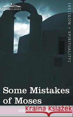 Some Mistakes of Moses Colonel Robert Green Ingersoll 9781605209074 Cosimo Classics - książka