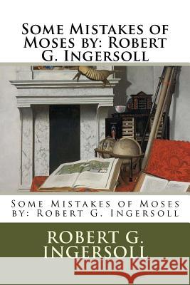 Some Mistakes of Moses by: Robert G. Ingersoll Robert G. Ingersoll 9781979588003 Createspace Independent Publishing Platform - książka