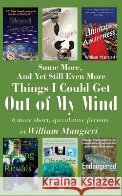 Some More, And Yet Still Even More Things I Could Get OUT OF MY MIND William Mangieri 9781540679772 Createspace Independent Publishing Platform - książka