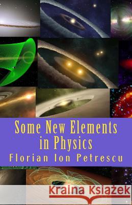 Some New Elements in Physics Dr Florian Ion Petrescu 9781467948807 Createspace - książka