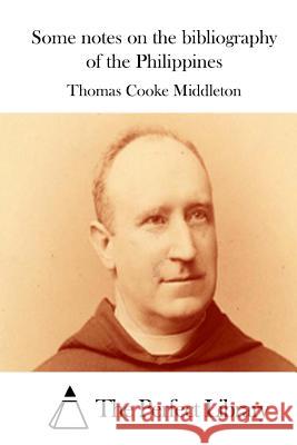 Some Notes on the Bibliography of the Philippines Thomas Cooke Middleton The Perfect Library 9781512169478 Createspace - książka