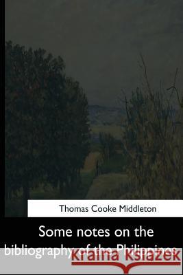 Some notes on the bibliography of the Philippines Middleton, Thomas Cooke 9781544666839 Createspace Independent Publishing Platform - książka