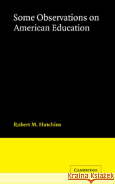 Some Observations on American Education R. M. Hutchins Robert M. Hutchins 9780521089777 Cambridge University Press - książka