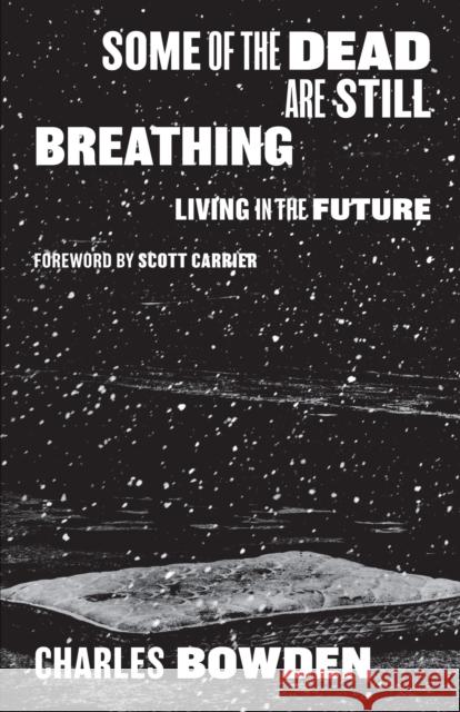 Some of the Dead Are Still Breathing: Living in the Future Charles Bowden 9781477316900 University of Texas Press - książka